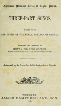 Original title:  Title page of "Three-part songs for the use of the pupils of the public schools of Canada" selected and arraged by Henry Francis Sefton. Toronto : James Campbell and Son, 1869.
Source: https://archive.org/details/threeparts69west00seft/page/n3/mode/2up 